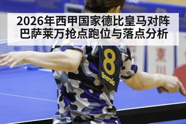2026年西甲国家德比皇马对阵巴萨莱万抢点跑位与落点分析