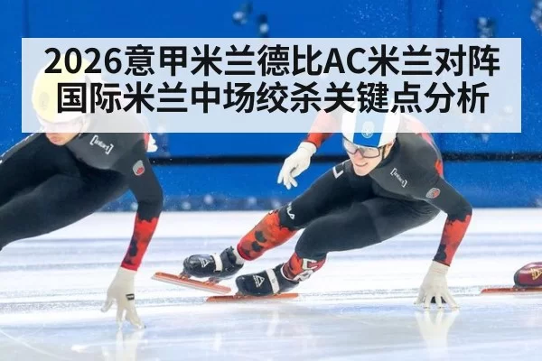 2026意甲米兰德比AC米兰对阵国际米兰中场绞杀关键点分析